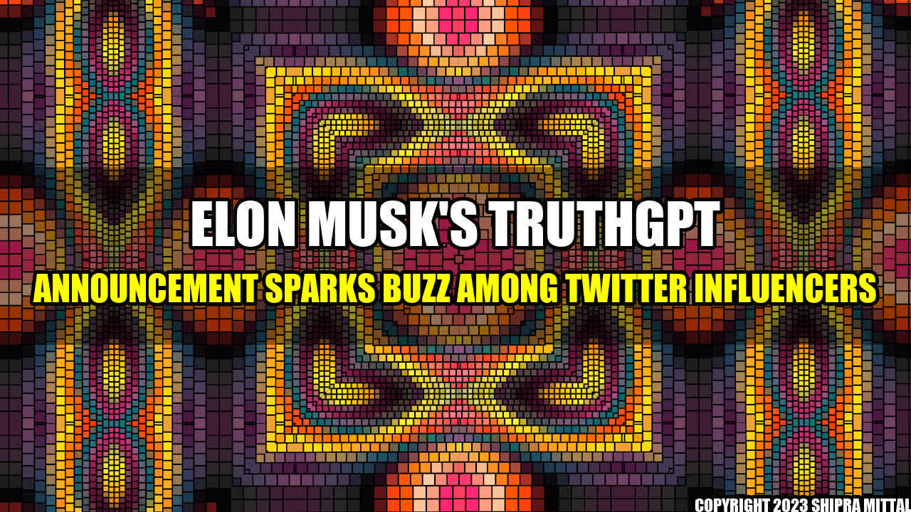 +Elon Musk's TruthGPT Announcement Sparks Buzz Among Twitter Influencers+