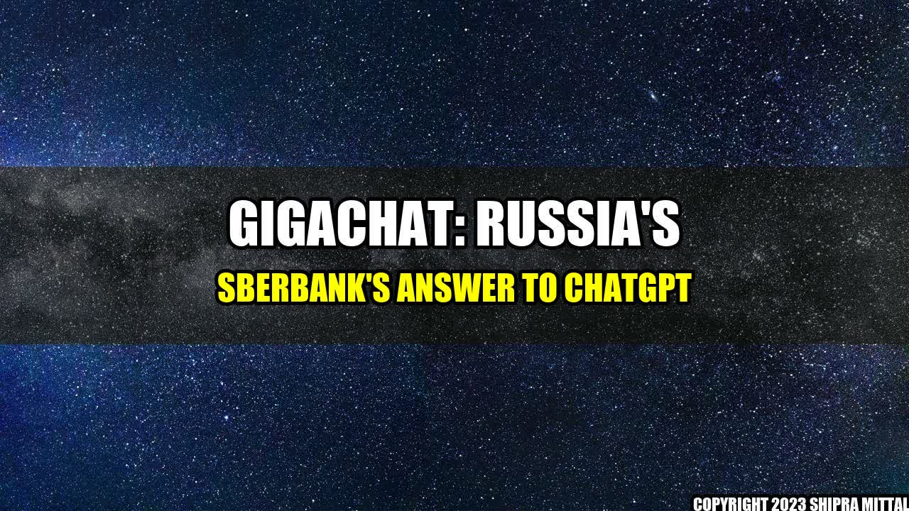 +GigaChat: Russia's Sberbank's answer to ChatGPT+