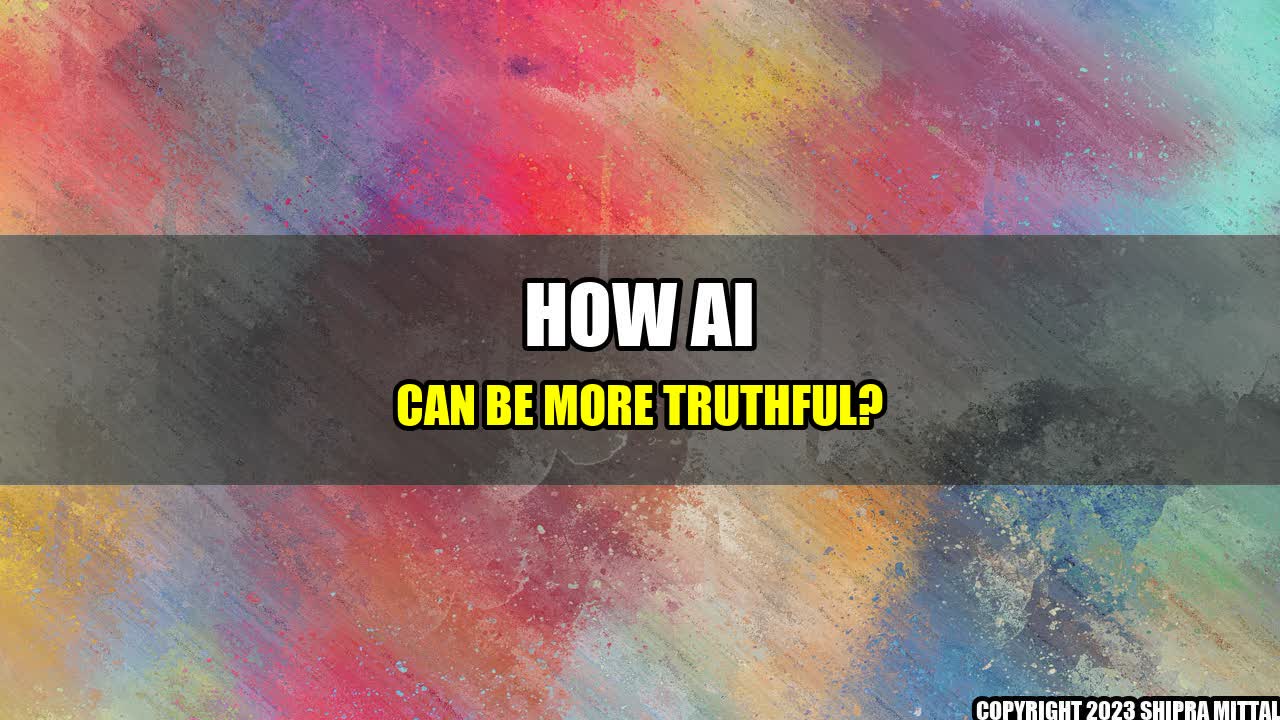 +How AI can be more truthful?+