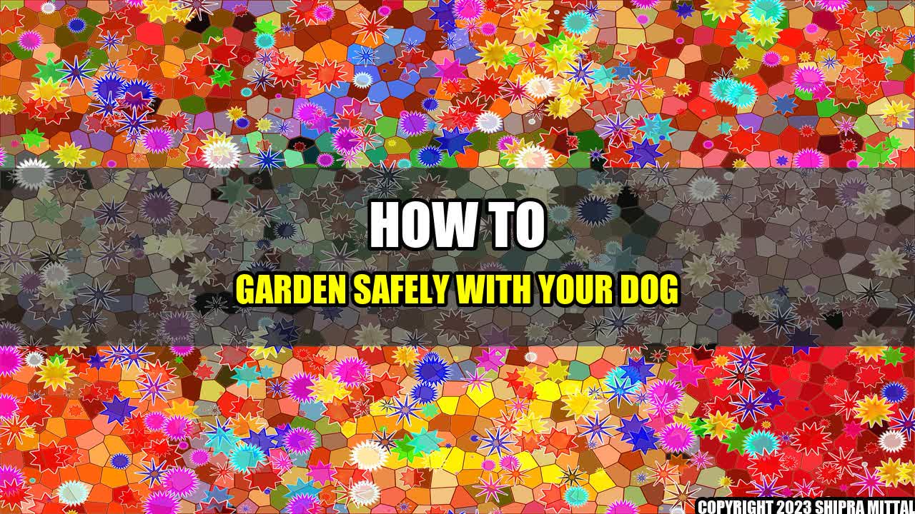 +How to Garden Safely with Your Dog+