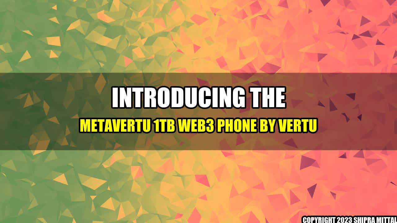 +Introducing the METAVERTU 1TB WEB3 phone by VERTU+