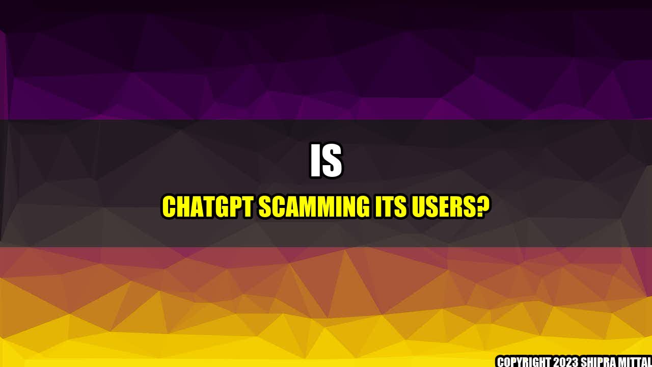 +Is ChatGPT Scamming Its Users?+