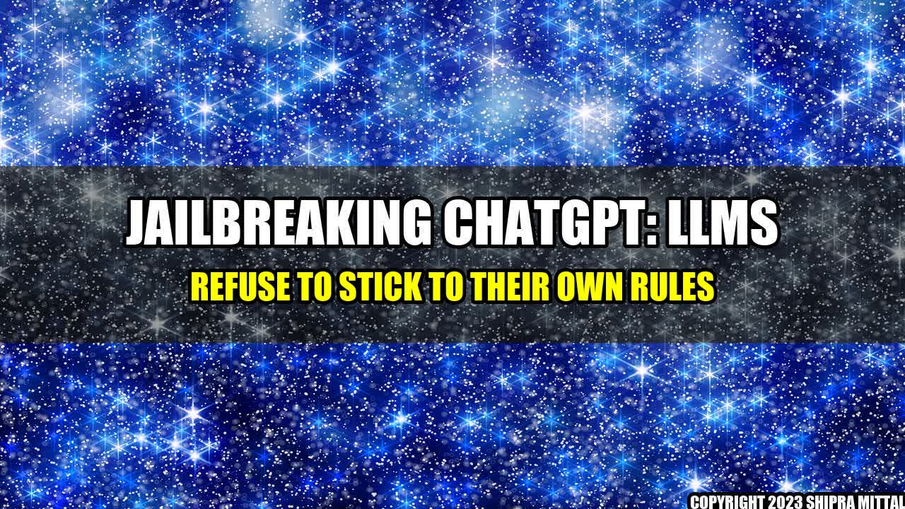 +Jailbreaking ChatGPT: LLMs Refuse to Stick to Their Own Rules+