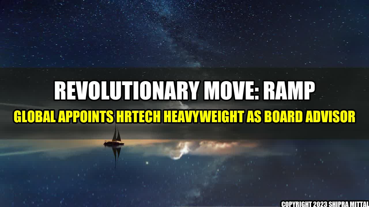 +Revolutionary Move: RAMP Global Appoints HRTech Heavyweight as Board Advisor+