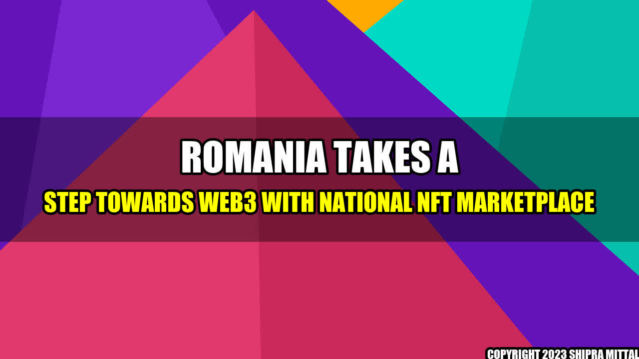 +Romania Takes a Step towards Web3 with National NFT Marketplace+