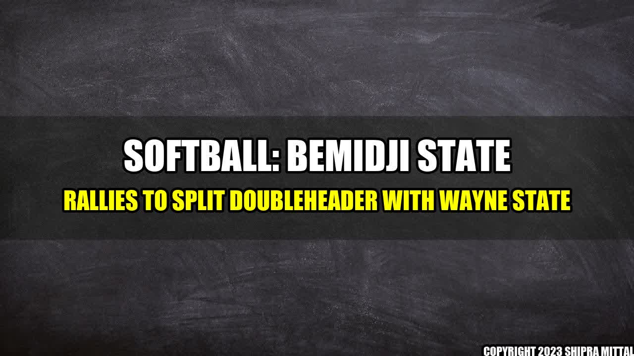 +Softball: Bemidji State Rallies to Split Doubleheader with Wayne State+