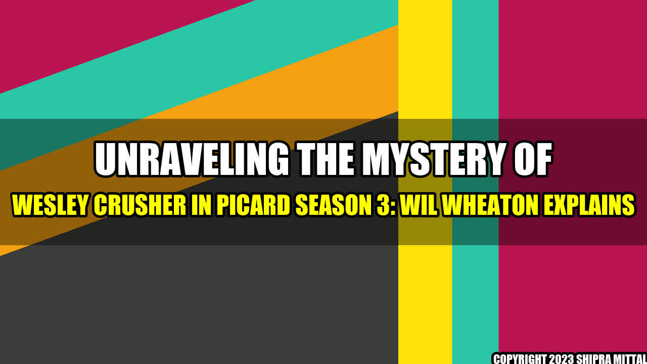 +Unraveling the Mystery of Wesley Crusher in Picard Season 3: Wil Wheaton Explains+