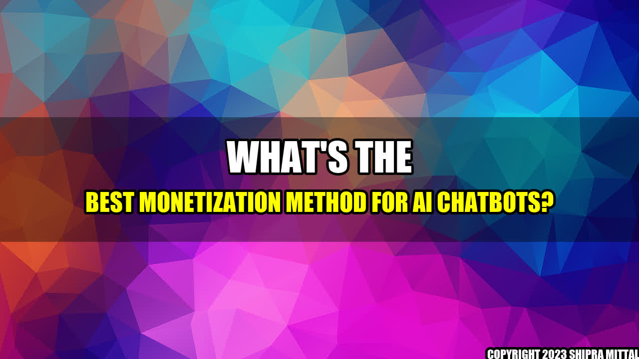 +What's the Best Monetization Method for AI Chatbots?+