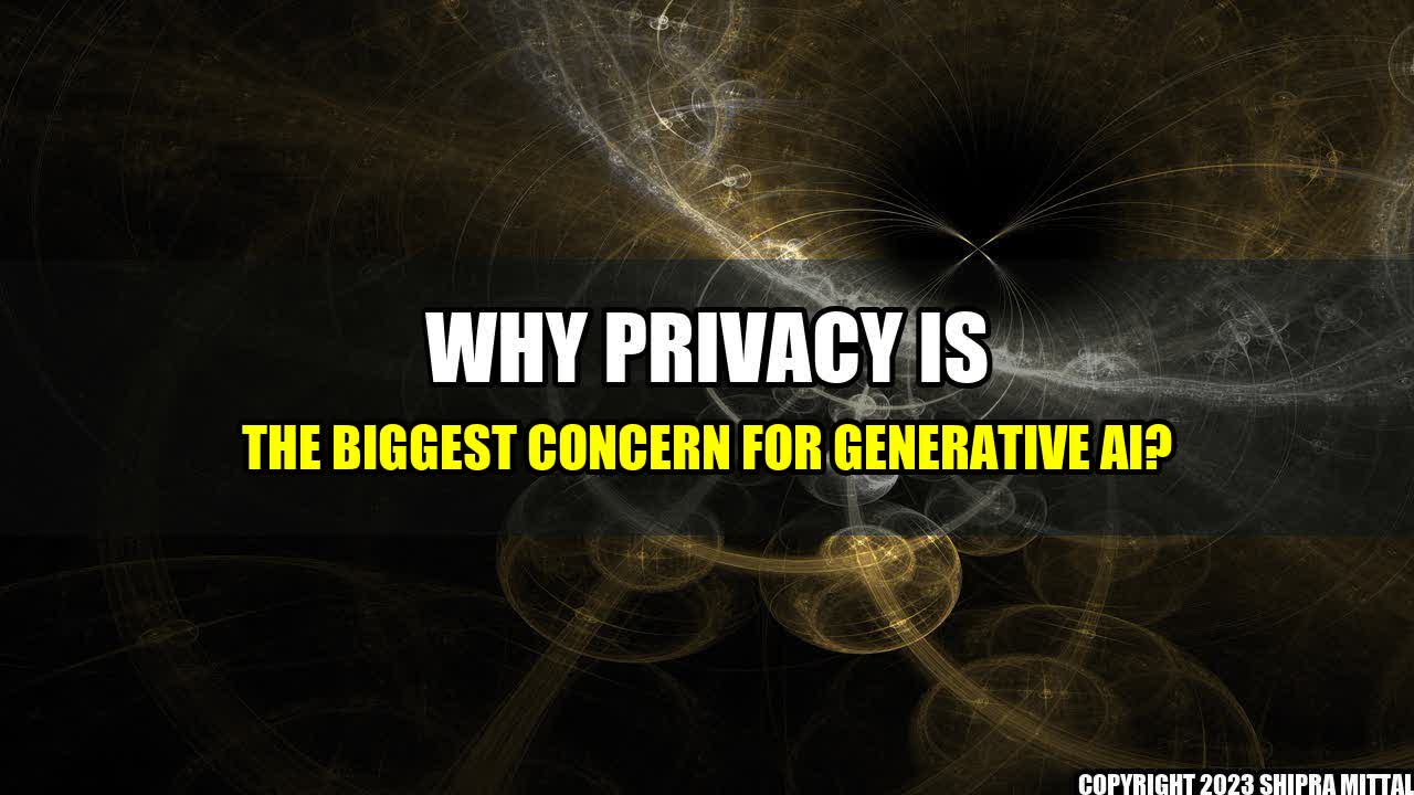 +Why Privacy is the Biggest Concern for Generative AI?+