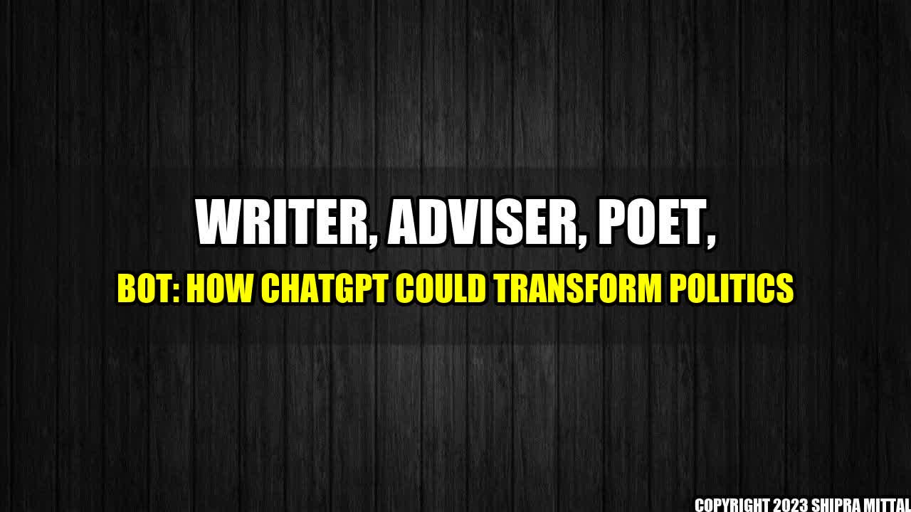 +Writer, Adviser, Poet, Bot: How ChatGPT Could Transform Politics+