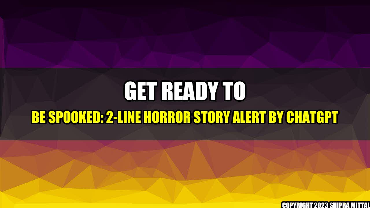 +Get ready to be spooked: 2-line horror story alert by ChatGPT+