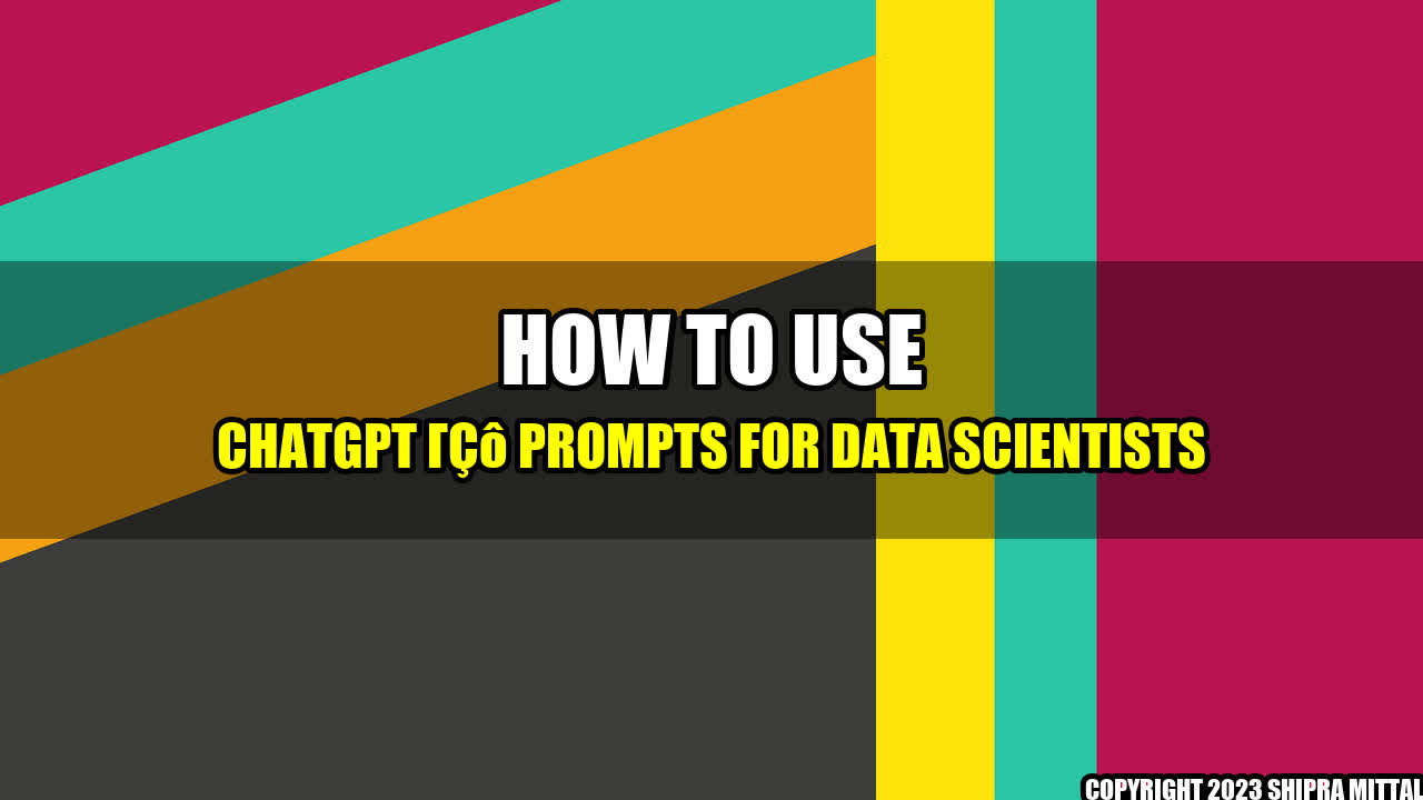 +How to Use ChatGPT – Prompts for Data Scientists+