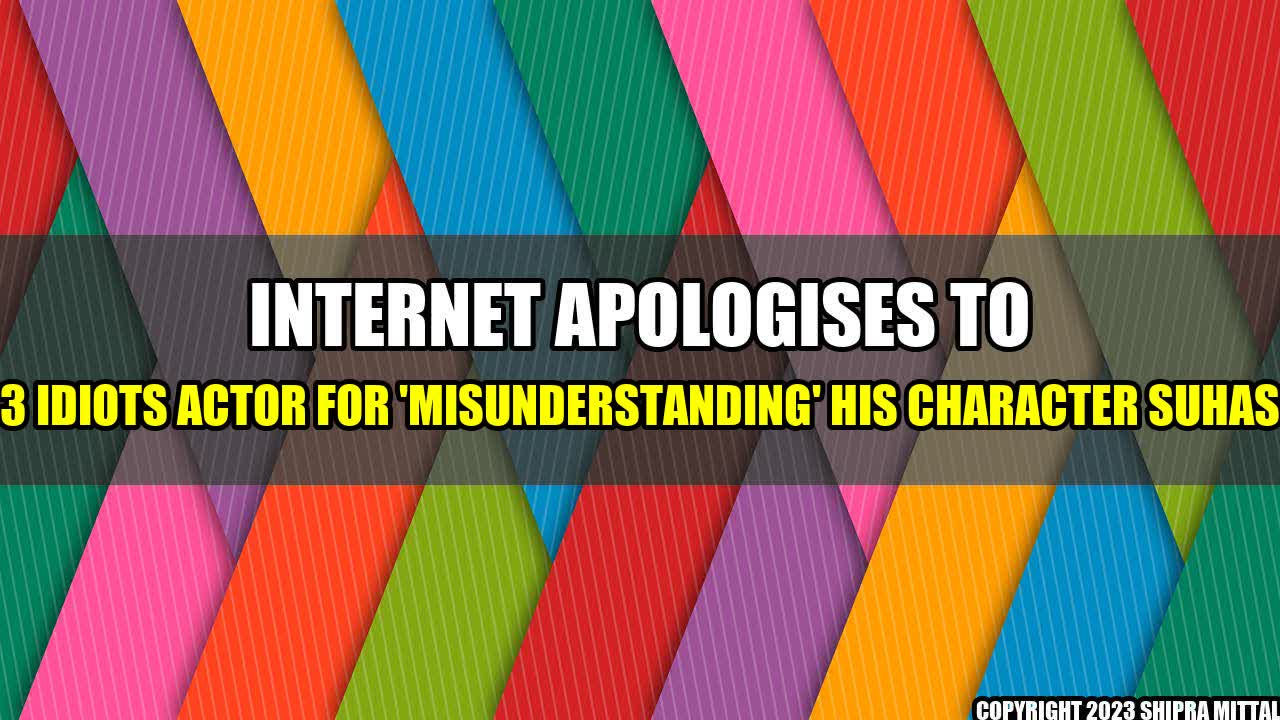 +Internet Apologises to 3 Idiots Actor for 'Misunderstanding' His Character Suhas+