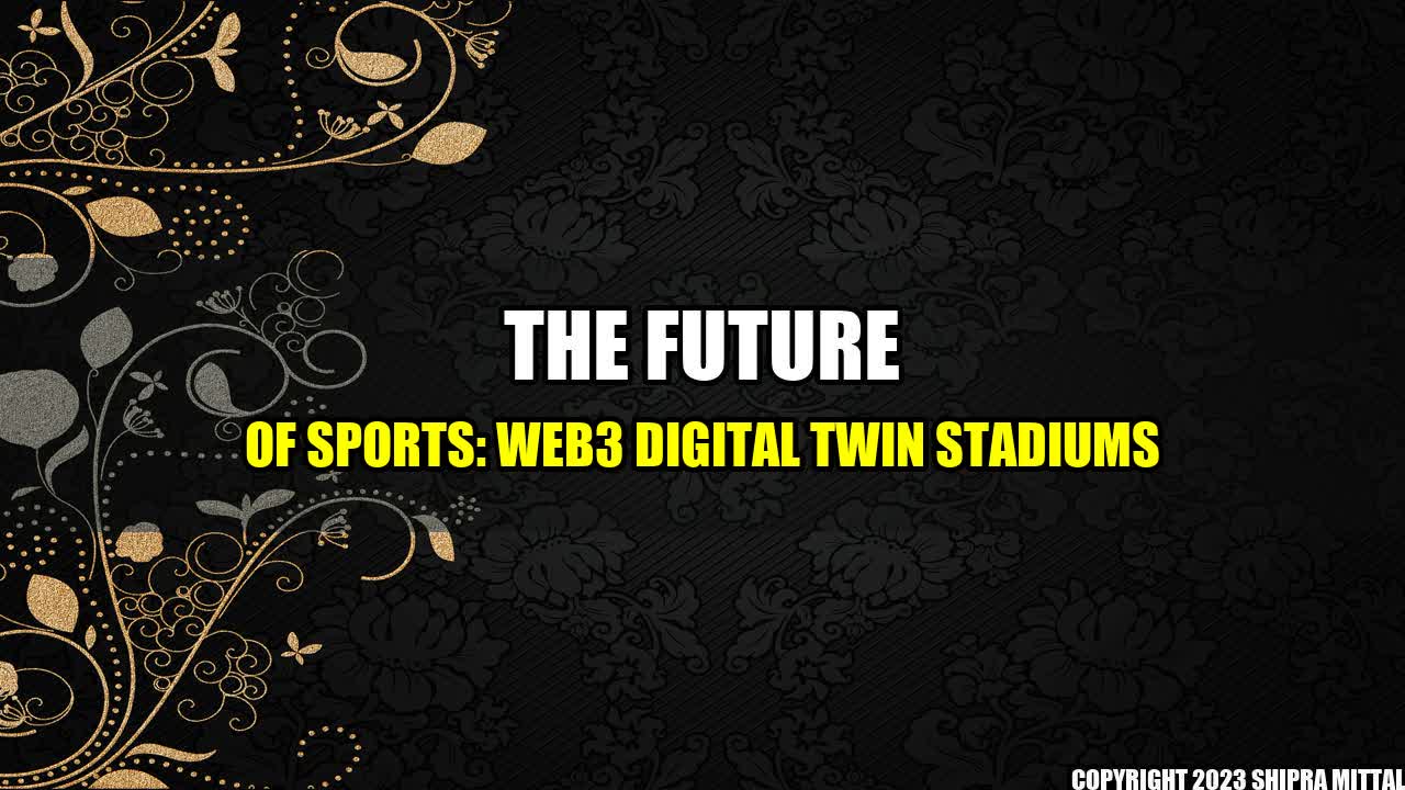 +The Future of Sports: Web3 Digital Twin Stadiums+