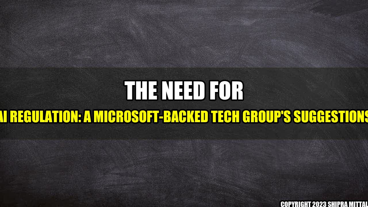 +The Need for AI Regulation: A Microsoft-backed Tech Group's Suggestions+