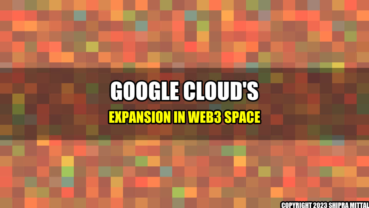 +Google Cloud's Expansion in Web3 Space+