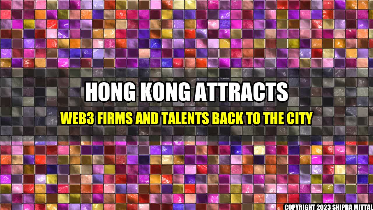 +Hong Kong Attracts Web3 Firms and Talents Back to the City+