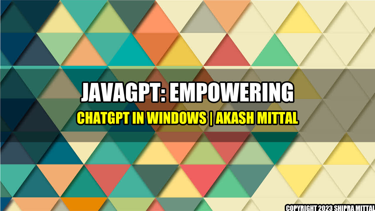 +JavaGPT: Empowering ChatGPT in Windows | Akash Mittal+