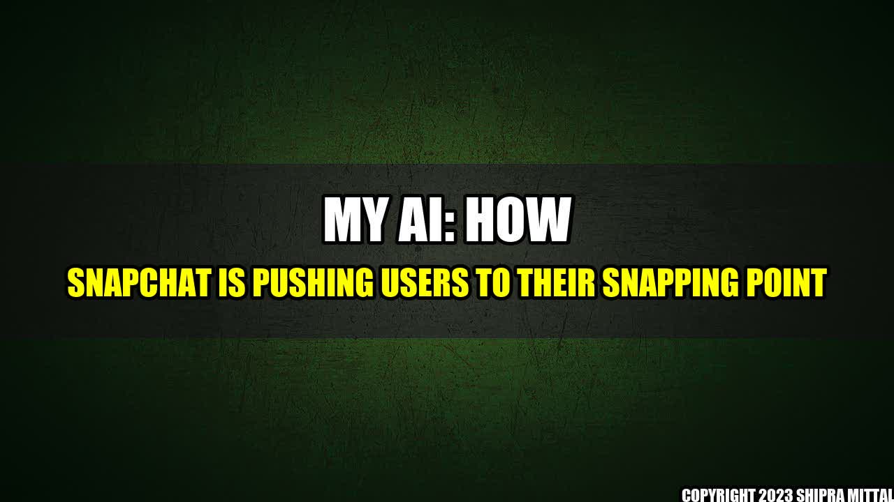 +My AI: How Snapchat is Pushing Users to Their Snapping Point+