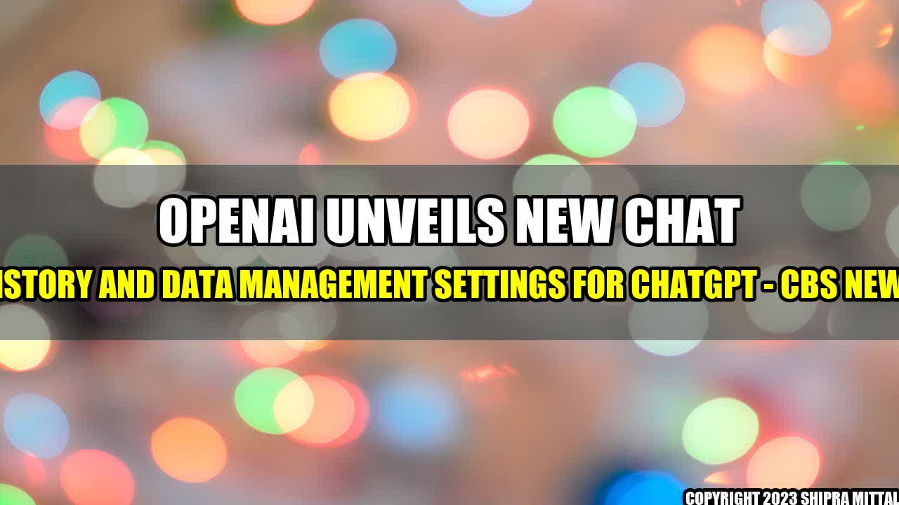 +OpenAI Unveils New Chat History and Data Management Settings for ChatGPT - CBS News+