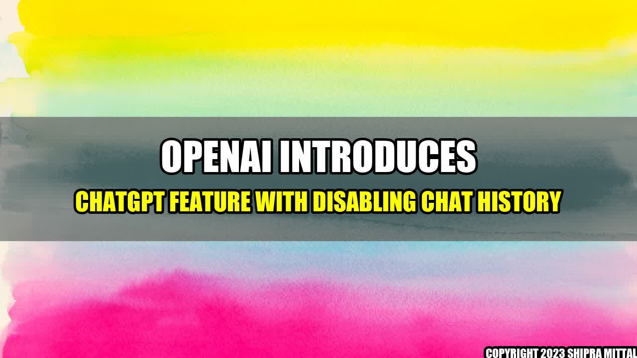 +OpenAI introduces ChatGPT feature with disabling chat history+