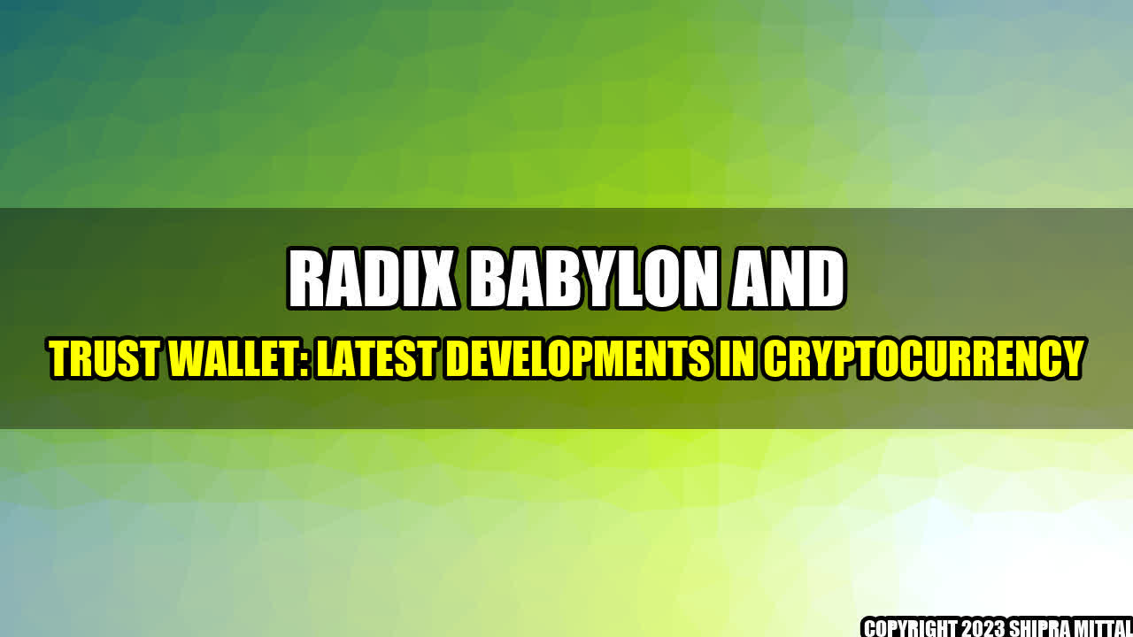 +Radix Babylon and Trust Wallet: Latest Developments in Cryptocurrency+