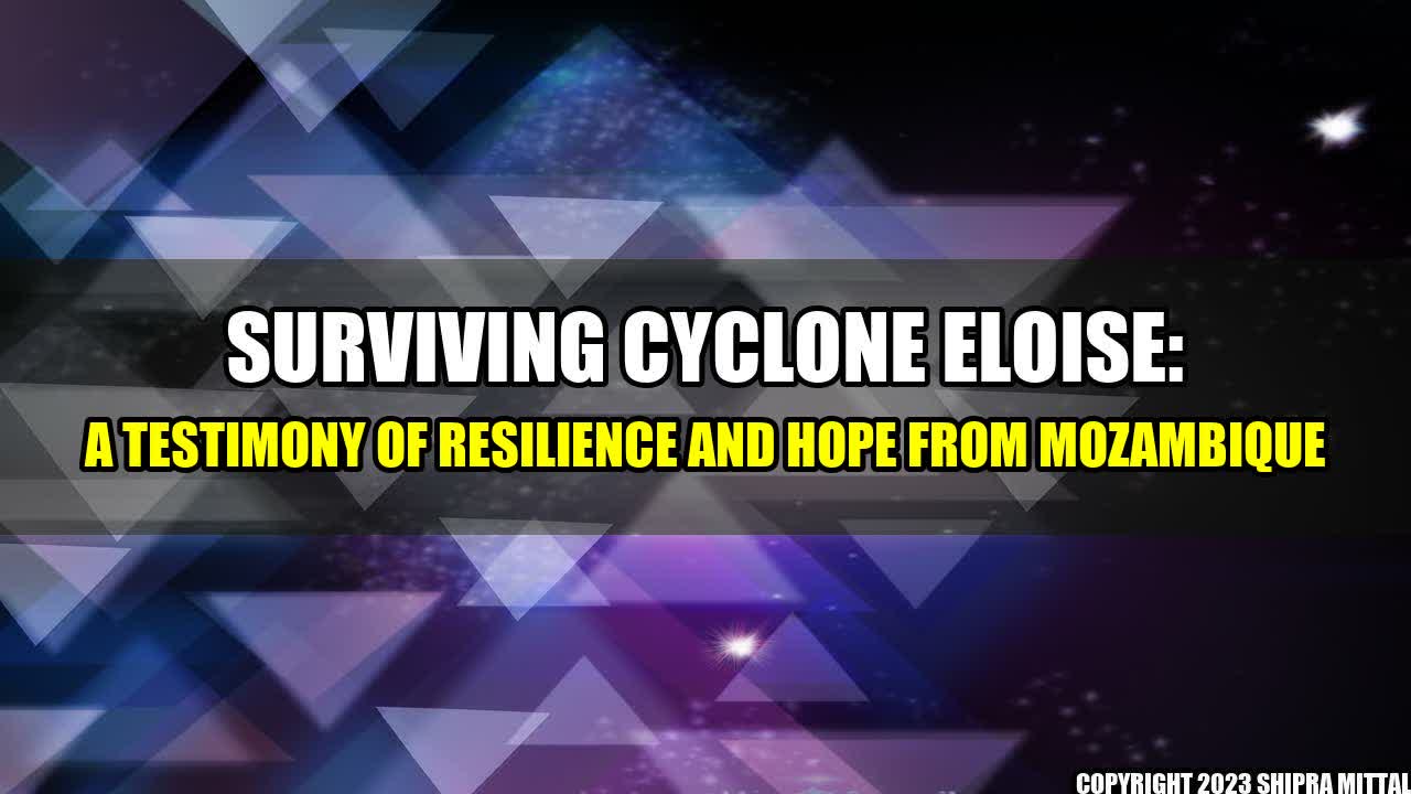 +Surviving Cyclone Eloise: A Testimony of Resilience and Hope from Mozambique+