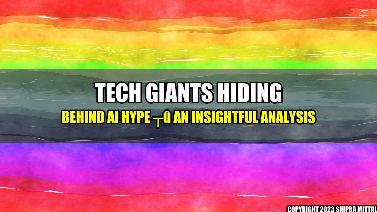 +Tech Giants Hiding Behind AI Hype  An Insightful Analysis+