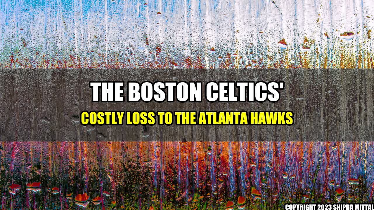 +The Boston Celtics' Costly Loss to the Atlanta Hawks+