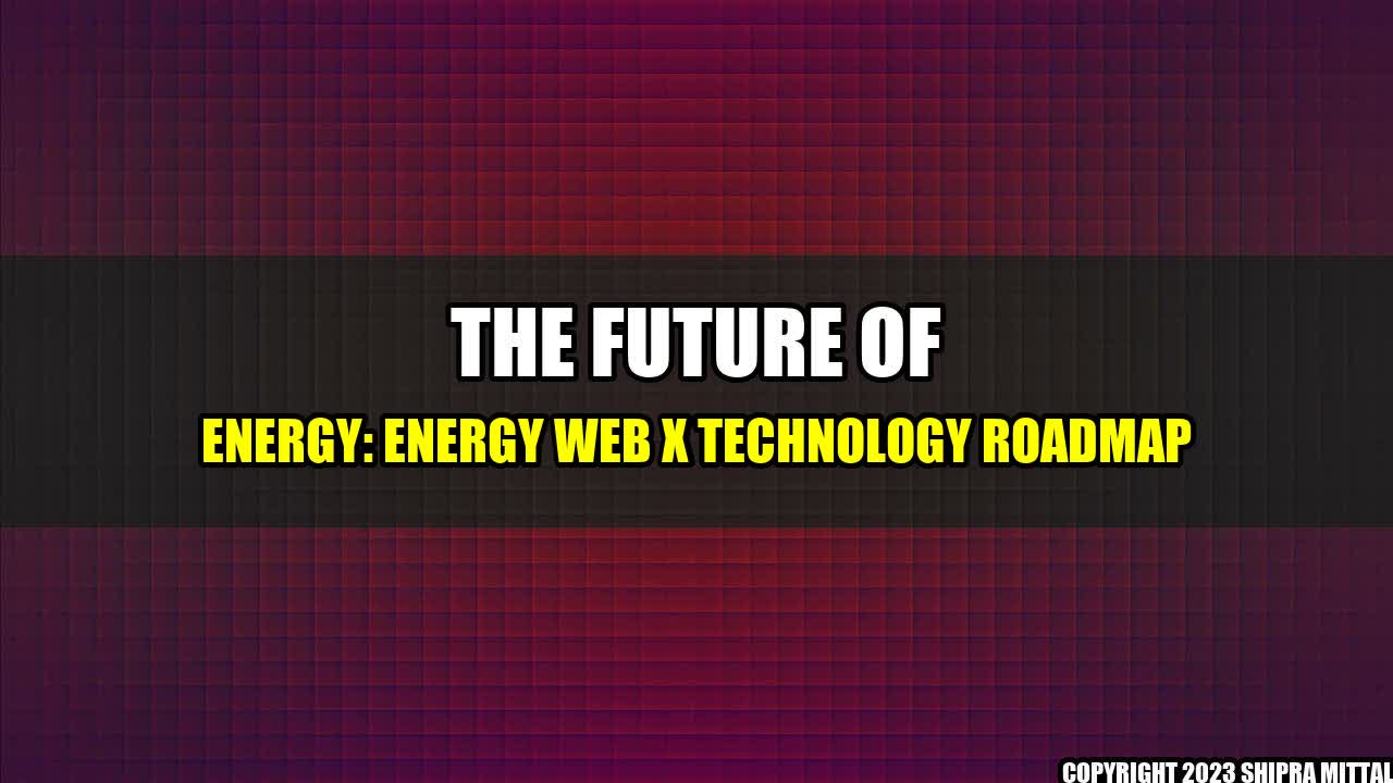 +The Future of Energy: Energy Web X Technology Roadmap+