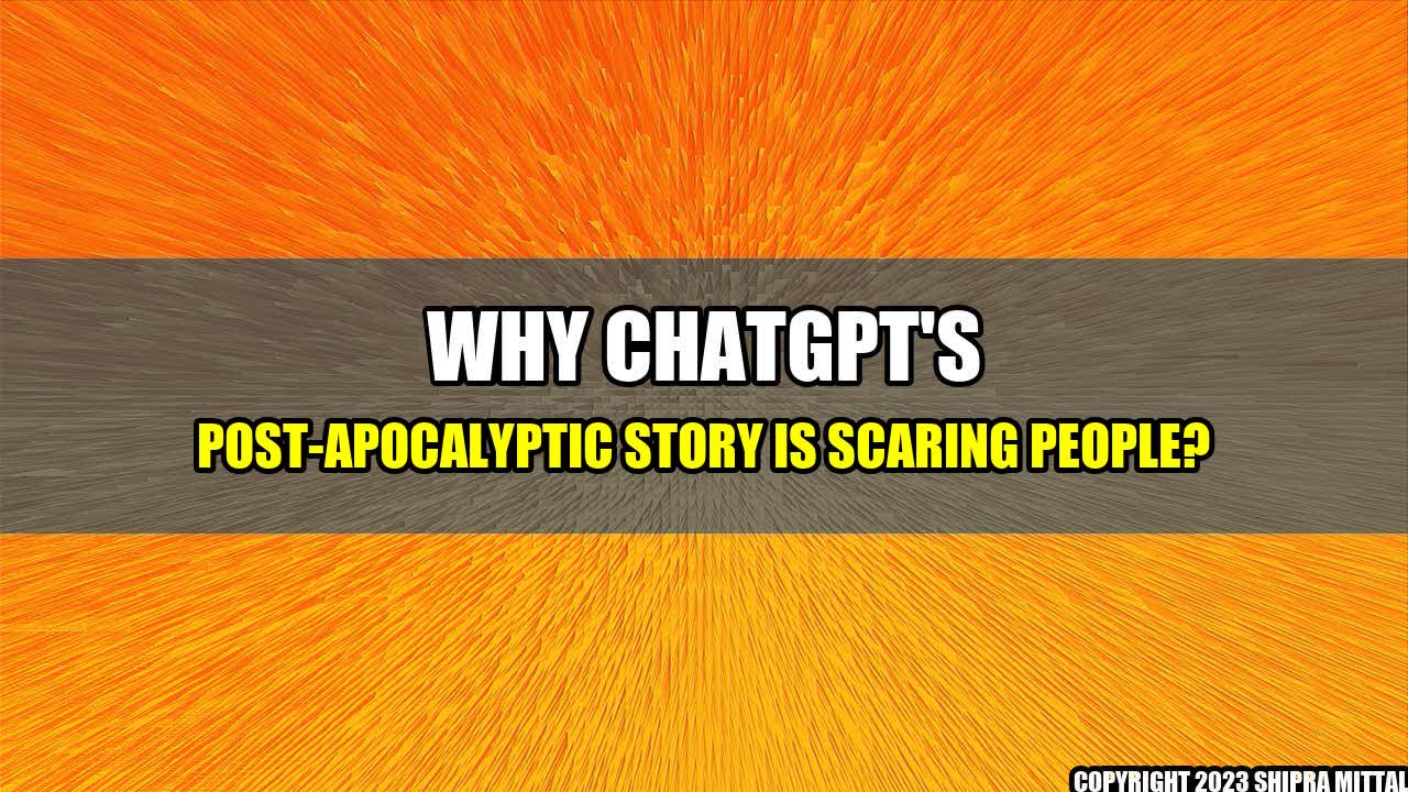 +Why ChatGPT's Post-Apocalyptic Story is Scaring People?+