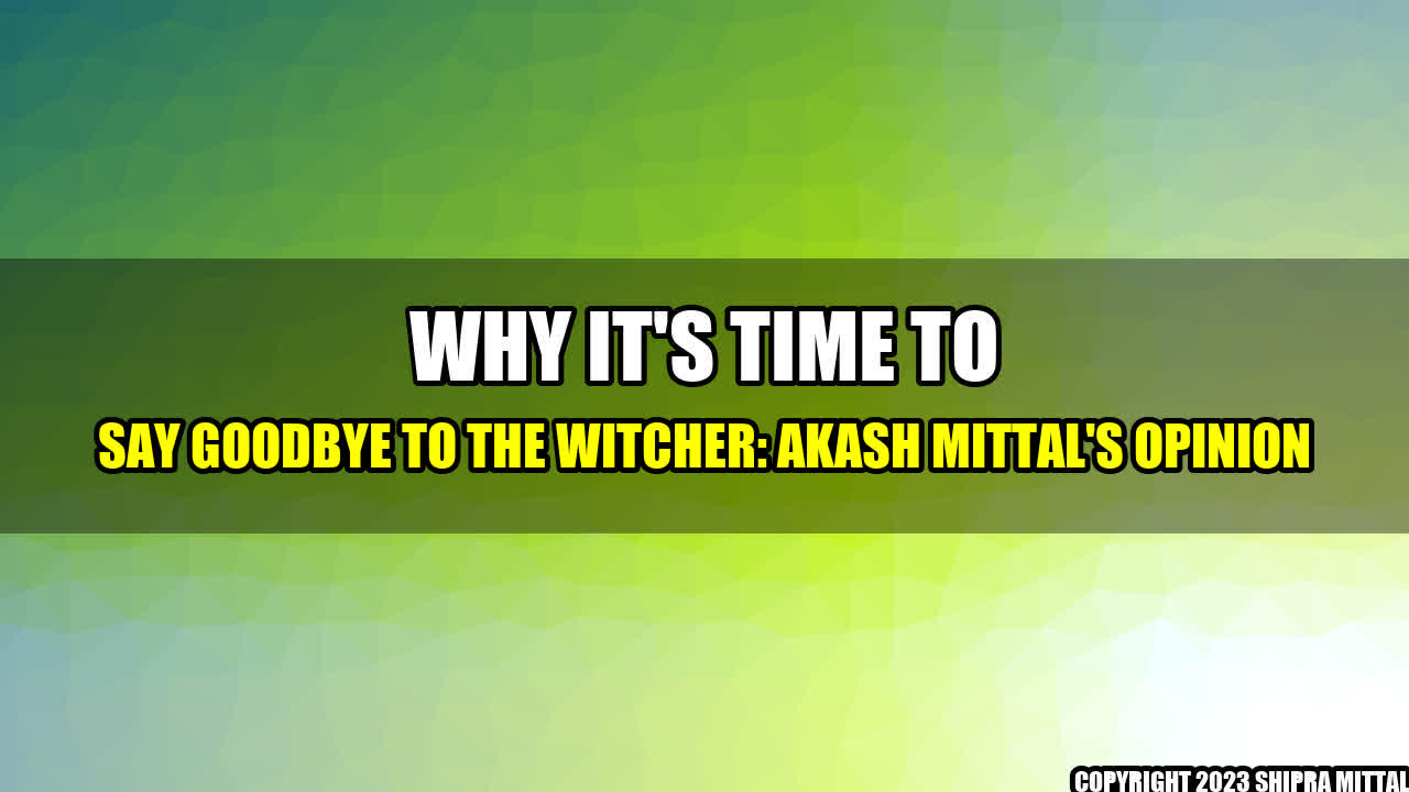 +Why It's Time to Say Goodbye to The Witcher: Akash Mittal's Opinion+