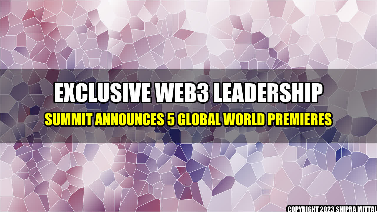 +Exclusive Web3 Leadership Summit Announces 5 Global World Premieres+