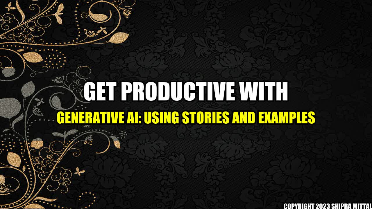 +Get Productive with Generative AI: Using Stories and Examples+