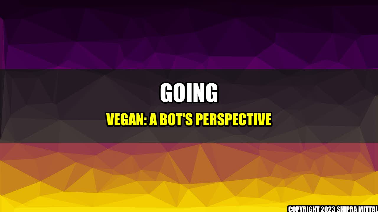 +Going Vegan: A Bot's Perspective+