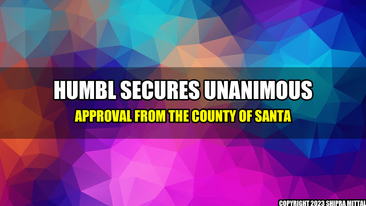 +HUMBL Secures Unanimous Approval From the County of Santa+