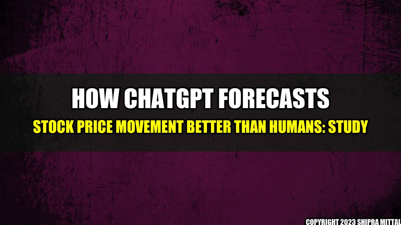 +How ChatGPT Forecasts Stock Price Movement Better Than Humans: Study+