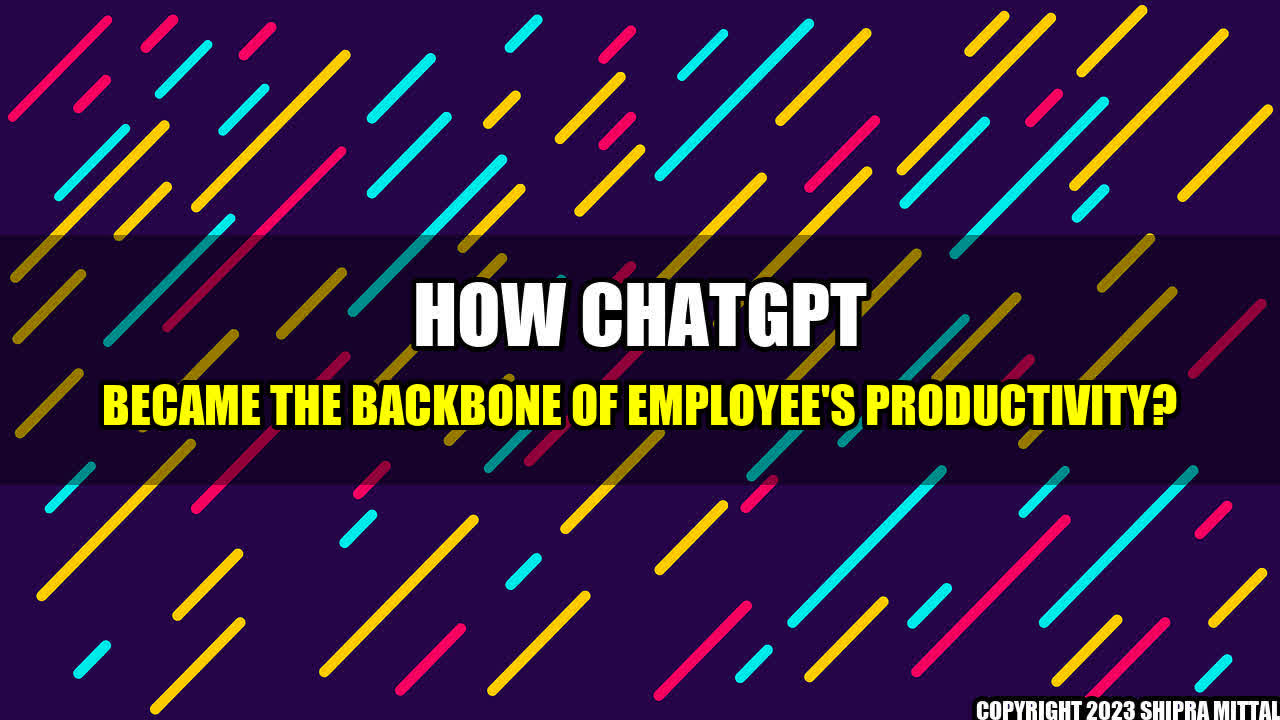 +How ChatGPT became the backbone of Employee's productivity?+