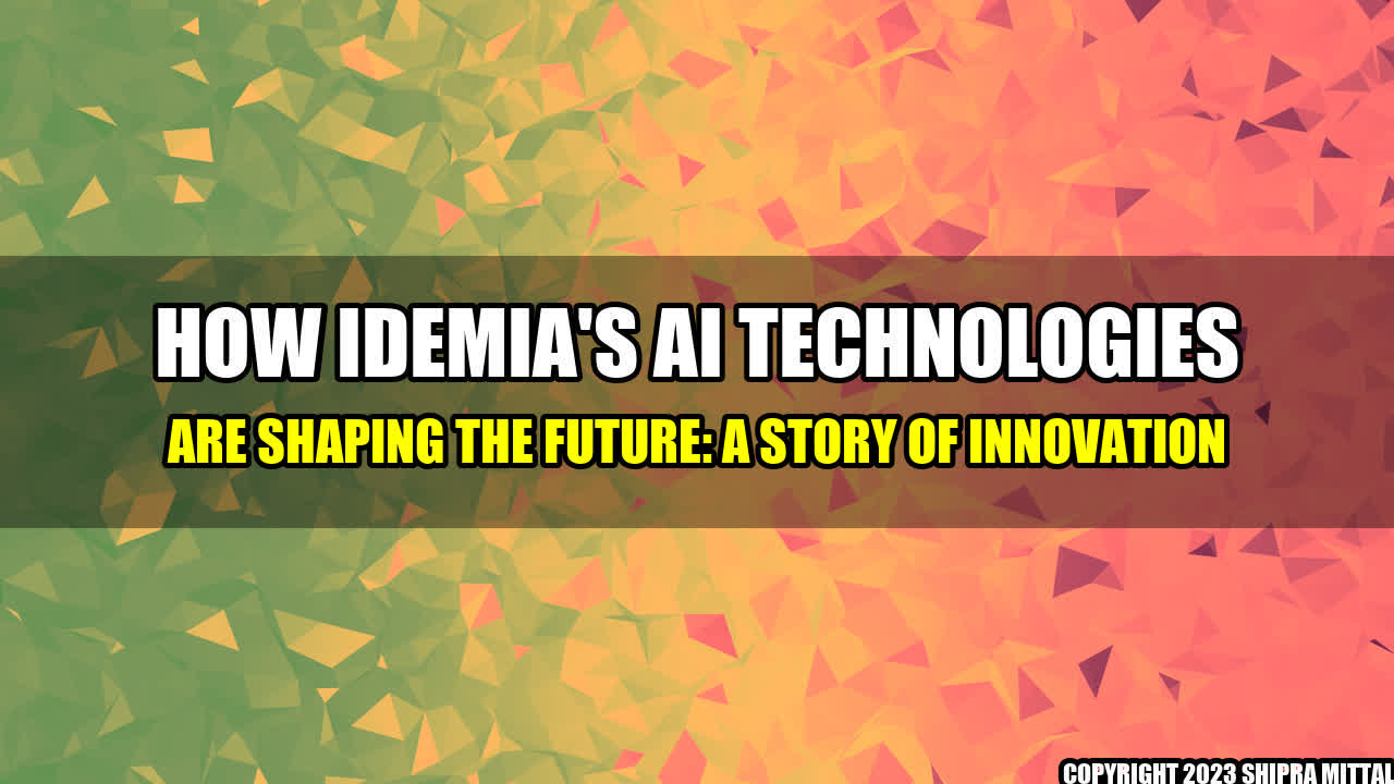 +How IDEMIA's AI Technologies are shaping the Future: A Story of Innovation+