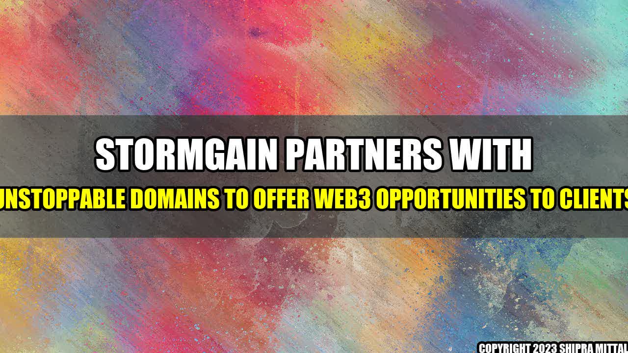 +StormGain Partners With Unstoppable Domains To Offer Web3 Opportunities To Clients+