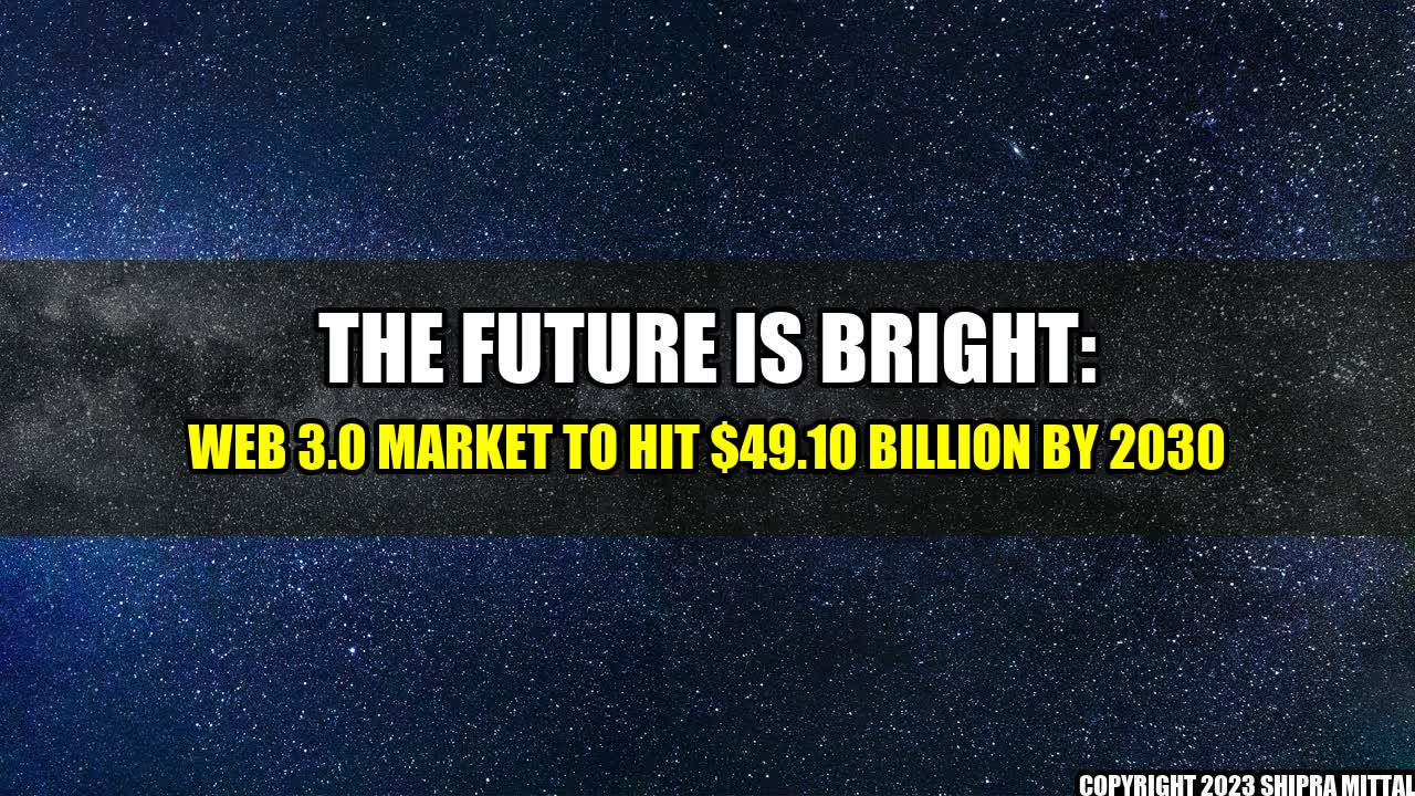 +The Future is Bright: Web 3.0 Market to Hit $49.10 Billion by 2030+