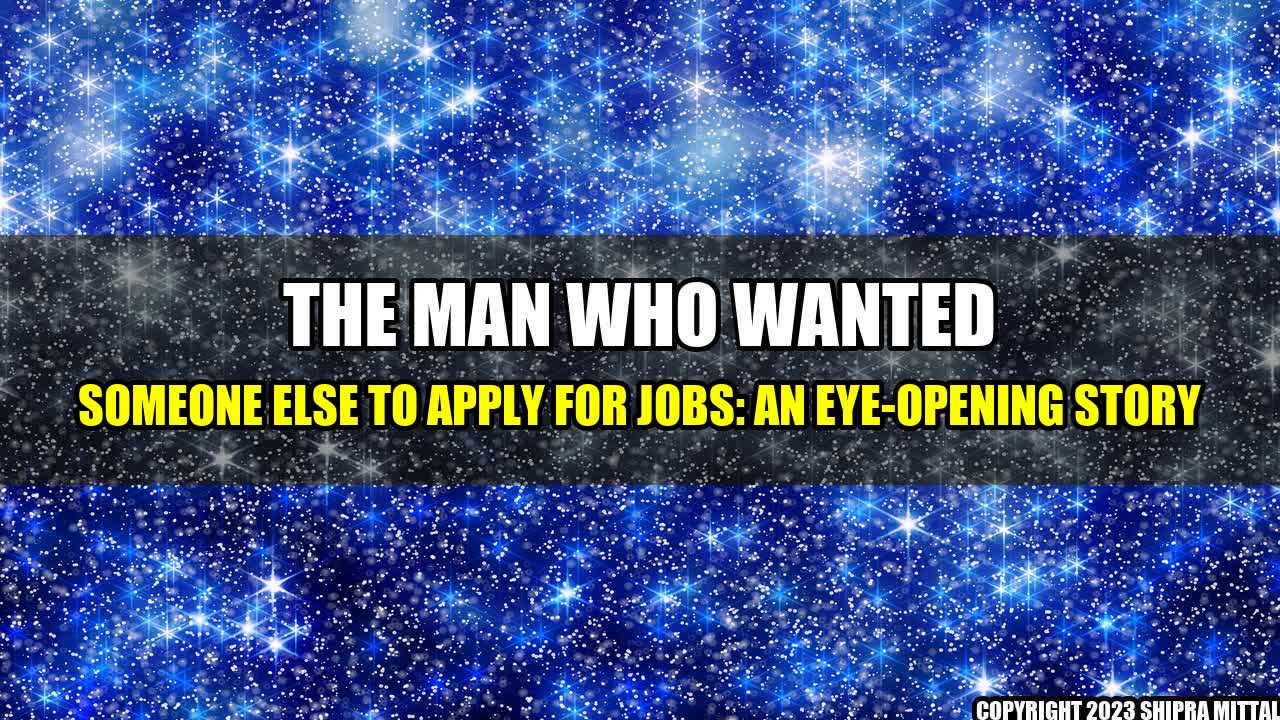 +The Man Who Wanted Someone Else to Apply for Jobs: An Eye-Opening Story+