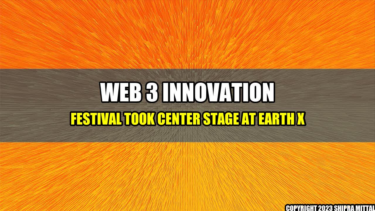 +Web 3 Innovation Festival Took Center Stage at Earth X+