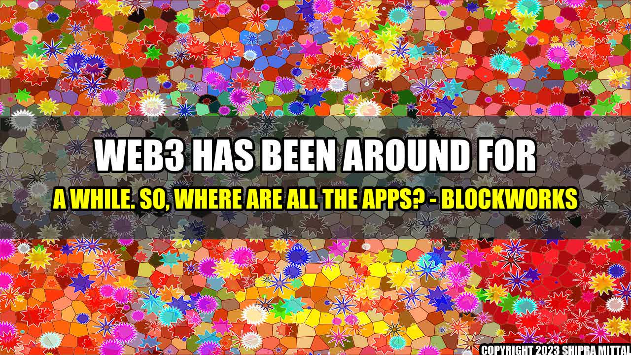 +Web3 Has Been Around for a While. So, Where Are All the Apps? - Blockworks+