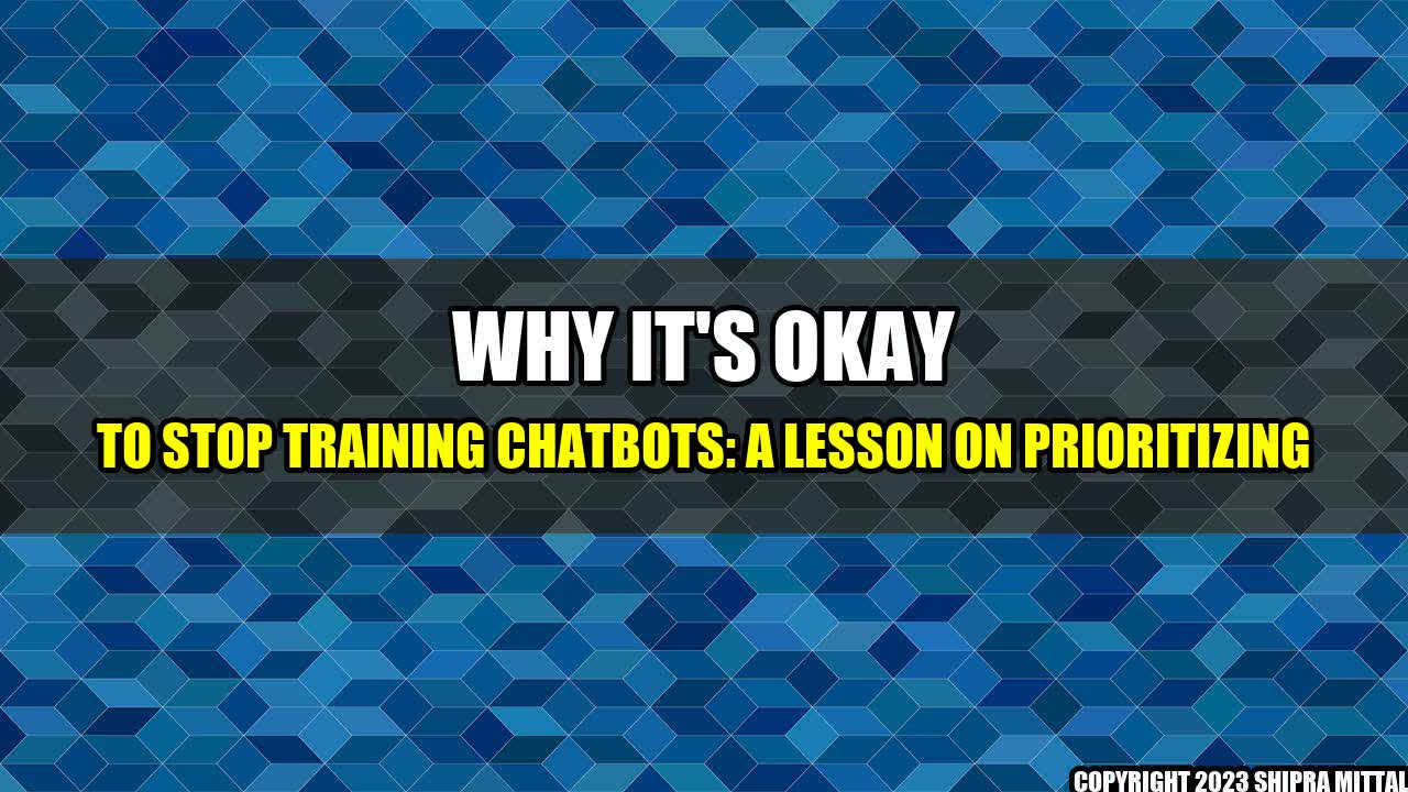 +Why It's Okay to Stop Training Chatbots: A Lesson on Prioritizing+