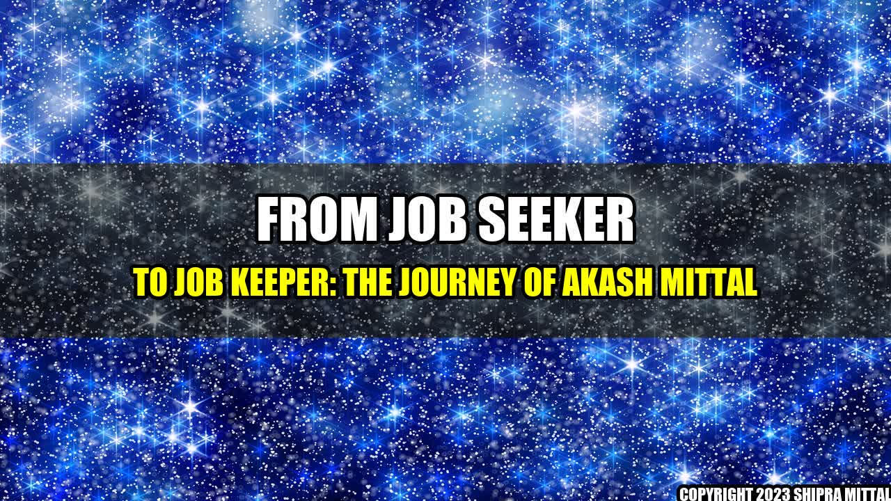 +From Job Seeker to Job Keeper: The Journey of Akash Mittal+