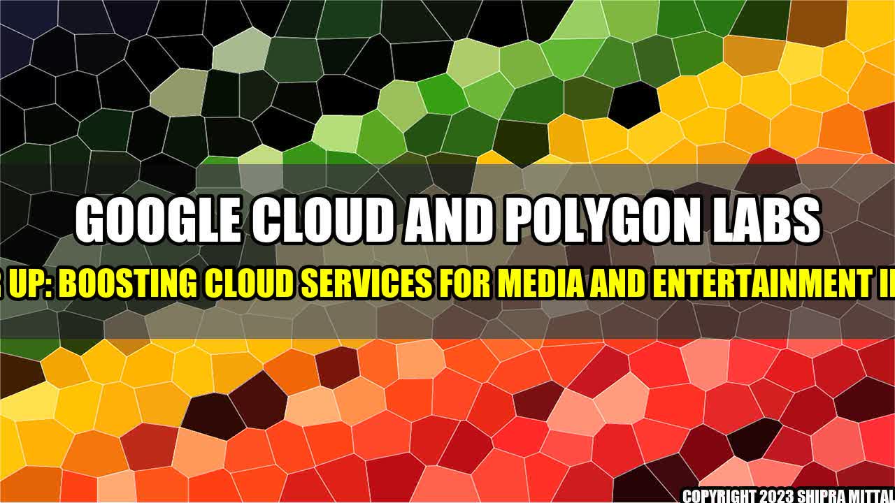 +Google Cloud and Polygon Labs Partner Up: Boosting Cloud Services for Media and Entertainment Industry+