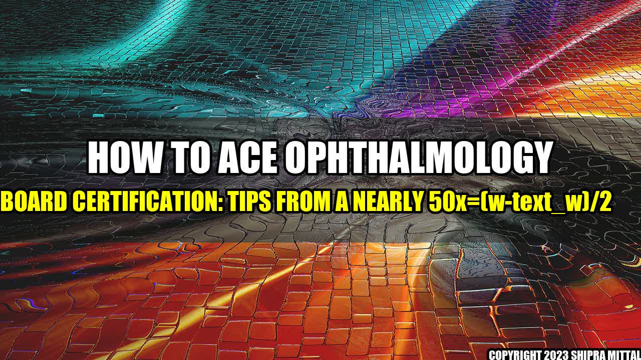 +How to Ace Ophthalmology Board Certification: Tips from a Nearly 50% Scorer+