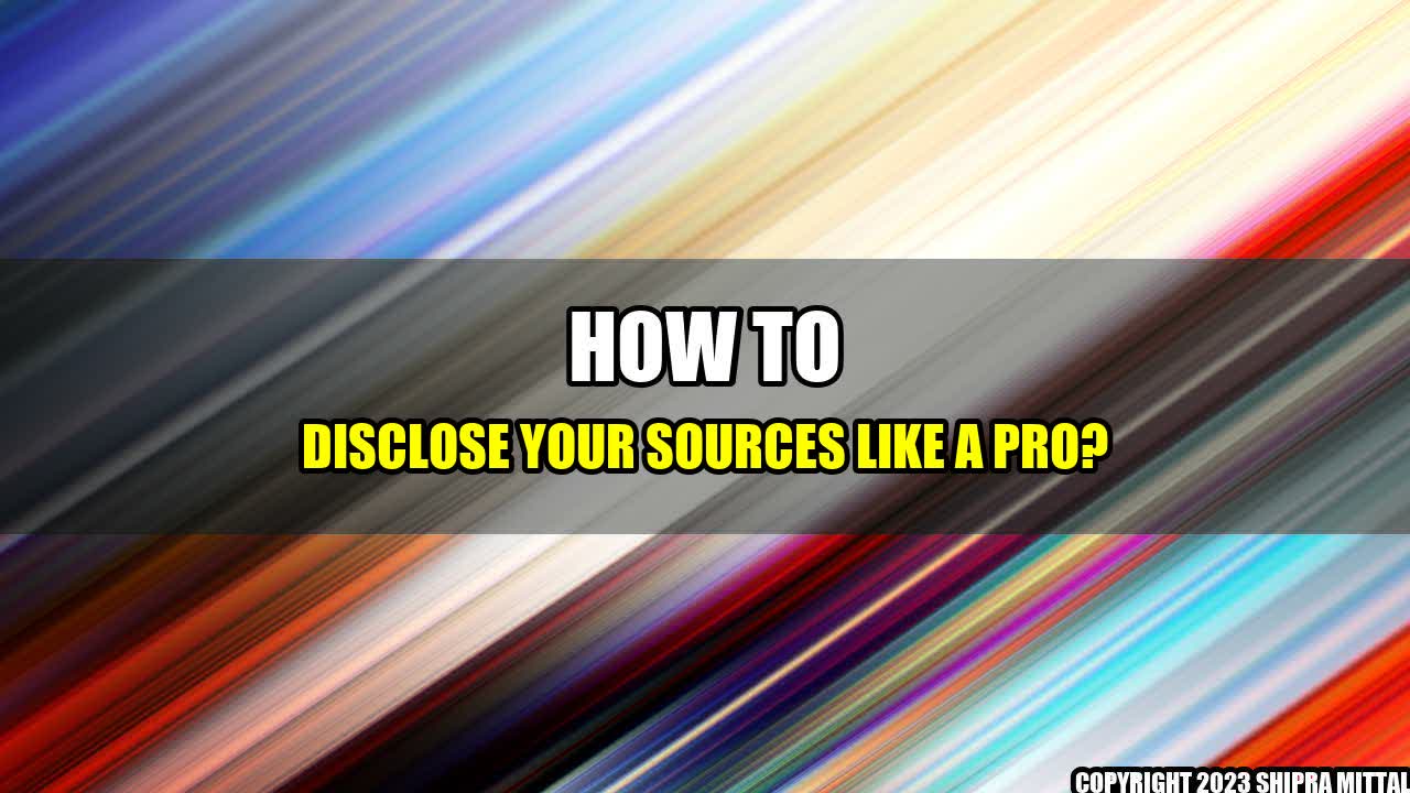 +How to Disclose Your Sources like a Pro?+