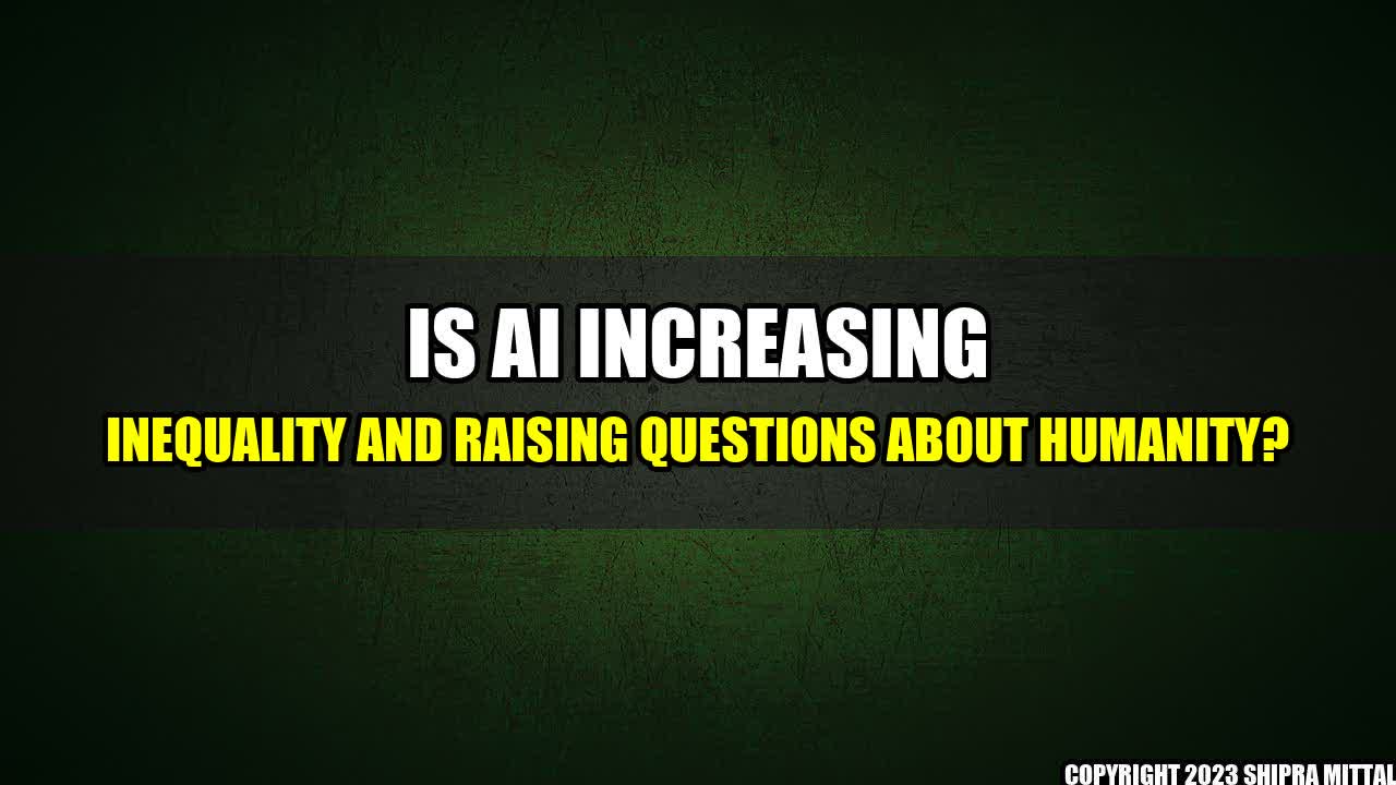 +Is AI increasing inequality and raising questions about humanity?+